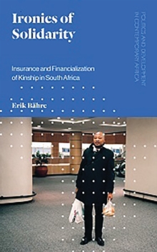 Ironies of Solidarity : Insurance and Financialization of Kinship in South Africa