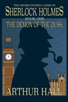 The Demon of the Dusk : The Rediscovered Cases of Sherlock Holmes Book 1