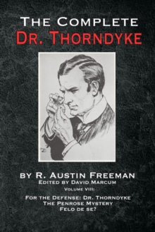 The Complete Dr. Thorndyke - Volume VIII : For the Defense: Dr. Thorndyke, The Penrose Mystery and Felo de se?