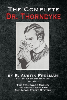 The Complete Dr. Thorndyke - Volume IX : The Stoneware Monkey Mr. Polton Explains and The Jacob Street Mystery