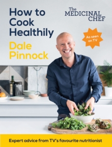 The Medicinal Chef: How to Cook Healthily : Simple Techniques and Everyday Recipes for a Healthy, Happy Life