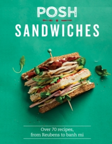 Posh Sandwiches : Over 70 Recipes, From Reubens to Banh Mi