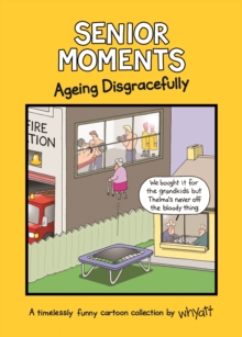 Senior Moments: Ageing Disgracefully : A timelessly funny cartoon collection by Whyatt