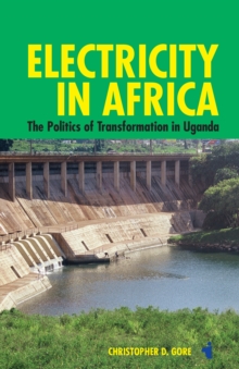 Electricity in Africa : The Politics of Transformation in Uganda