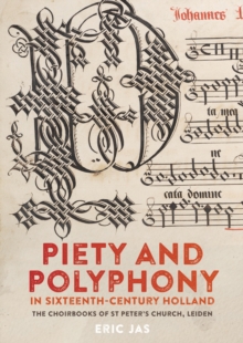Piety and Polyphony in Sixteenth-Century Holland : The Choirbooks of St Peter's Church, Leiden