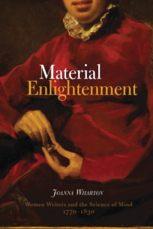 Material Enlightenment : Women Writers and the Science of Mind, 1770-1830