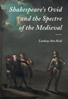 Shakespeare's Ovid and the Spectre of the Medieval