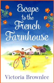 Escape to the French Farmhouse : A delicious romance set in the beautiful French countryside