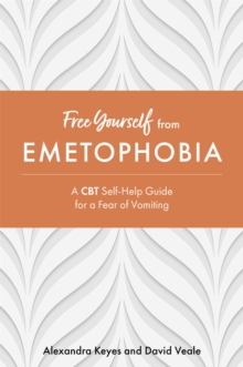 Free Yourself from Emetophobia : A CBT Self-Help Guide for a Fear of Vomiting