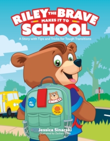 Riley the Brave Makes it to School : A Story with Tips and Tricks for Tough Transitions