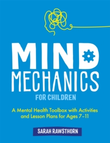 Mind Mechanics for Children : A Mental Health Toolbox with Activities and Lesson Plans for Ages 7-11