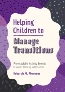 Helping Children to Manage Transitions : Photocopiable Activity Booklet to Support Wellbeing and Resilience