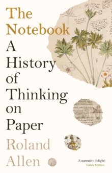 The Notebook : A History of Thinking on Paper: A New Statesman and Spectator Book of the Year