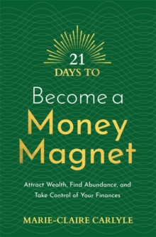 21 Days to Become a Money Magnet : Attract Wealth, Find Abundance, and Take Control of Your Finances