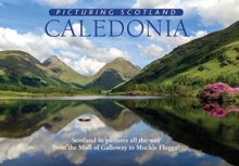 Caledonia: Picturing Scotland : Scotland in pictures all the way from the Mull of Galloway to Muckle Flugga!