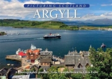 Argyll: Picturing Scotland : A photographic journey from Campbeltown to Glen Etive