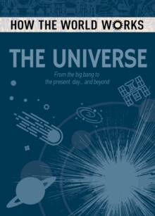 How the World Works: The Universe : From the Big Bang to the present day... and beyond