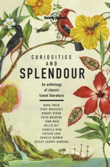 Lonely Planet Curiosities and Splendour : An anthology of classic travel literature