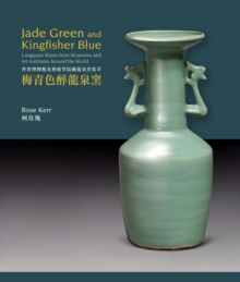 Jade Green and Kingfisher Blue : Longquan Wares from Museums and Art Institutes Around the World