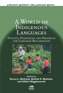 A World of Indigenous Languages : Politics, Pedagogies and Prospects for Language Reclamation