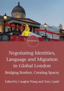 Negotiating Identities, Language and Migration in Global London : Bridging Borders, Creating Spaces