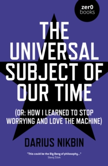 Image result for Darius Nikbin, The Universal Subject of Our Time: Or How I Learned to Stop Worrying and Love the Machine