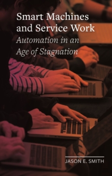 Smart Machines and Service Work : Automation in an Age of Stagnation
