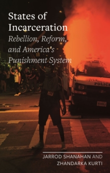States of Incarceration : Rebellion, Reform, and America's Punishment System