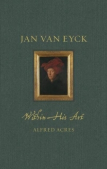 Jan van Eyck : Within His Art