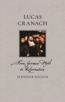 Lucas Cranach : From German Myth to Reformation