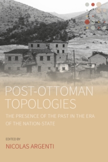 Post-Ottoman Topologies : The Presence of the Past in the Era of the Nation-State