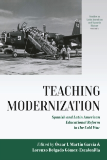 Teaching Modernization : Spanish and Latin American Educational Reform in the Cold War
