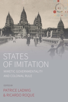 States of Imitation : Mimetic Governmentality and Colonial Rule