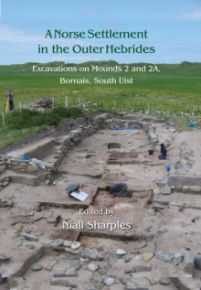 A Norse Settlement in the Outer Hebrides : Excavations on Mounds 2 and 2A, Bornais, South Uist