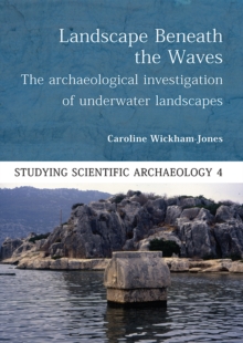 Landscape Beneath the Waves : The Archaeological Exploration of Underwater Landscapes
