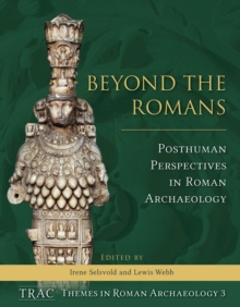 Beyond the Romans : Posthuman Perspectives in Roman Archaeology