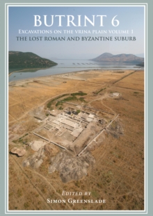 Butrint 6: Excavations on the Vrina Plain : Volume 1 - The Lost Roman and Byzantine Suburb