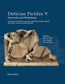 Deliciae Fictiles V. Networks and Workshops : Architectural Terracottas and Decorative Roof Systems in Italy and Beyond