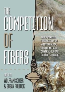 The Competition of Fibres : Early Textile Production in Western Asia, Southeast and Central Europe (10,000-500 BC)