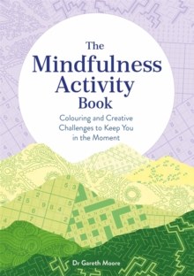 The Mindfulness Activity Book : Colouring and Creative Challenges to Keep You in the Moment