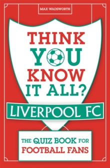 Think You Know It All? Liverpool FC : The Quiz Book for Football Fans