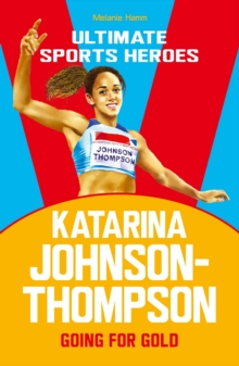 Katarina Johnson-Thompson (Ultimate Sports Heroes) : Going for Gold