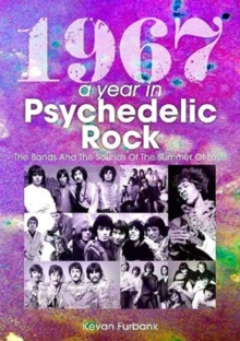 1967: A Year In Psychedelic Rock : The Bands And The Sounds Of The Summer Of Love
