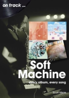 Soft Machine On Track : Every Album, Every Song