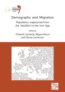 Demography and Migration Population trajectories from the Neolithic to the Iron Age : Proceedings of the XVIII UISPP World Congress (4-9 June 2018, Paris, France) Volume 5: Sessions XXXII-2 and XXXIV-