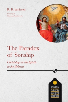 The Paradox of Sonship : Christology in the Epistle to the Hebrews