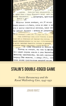 Stalin's Double-Edged Game : Soviet Bureaucracy and the Raoul Wallenberg Case, 1945-1952