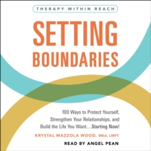 Setting Boundaries : 100 Ways to Protect Yourself, Strengthen Your Relationships, and Build the Life You Want...Starting Now!