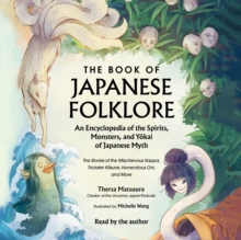 The Book of Japanese Folklore: An Encyclopedia of the Spirits, Monsters, and Yokai of Japanese Myth : The Stories of the Mischievous Kappa, Trickster Kitsune, Horrendous Oni, and More