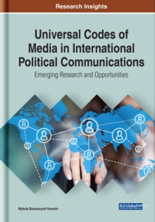 Universal Codes of Media in International Political Communications: Emerging Research and Opportunities